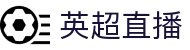 英超直播_英超直播中文站点入口_英超直播全网赛事免费在线观看